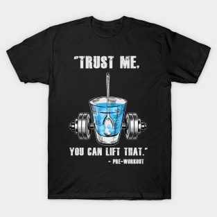 Trust Me You Can Lift That - Preworkout T-Shirt